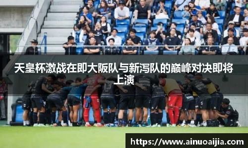 天皇杯激战在即大阪队与新泻队的巅峰对决即将上演