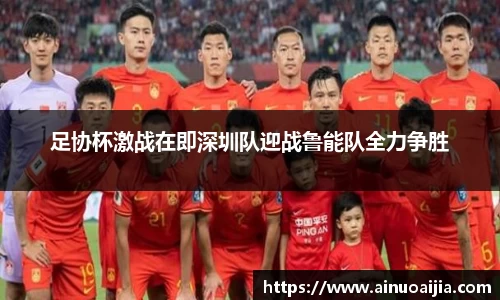 足协杯激战在即深圳队迎战鲁能队全力争胜