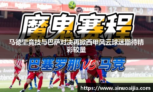 马德里竞技与巴萨对决再掀西甲风云球迷期待精彩较量