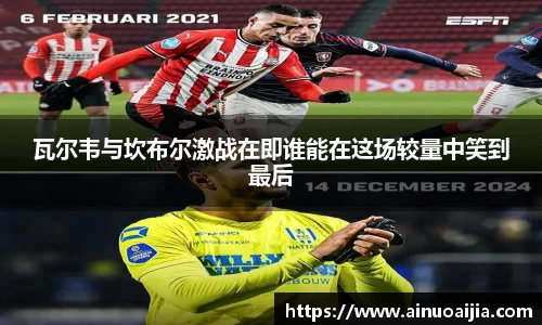 瓦尔韦与坎布尔激战在即谁能在这场较量中笑到最后