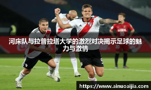 河床队与拉普拉塔大学的激烈对决揭示足球的魅力与激情