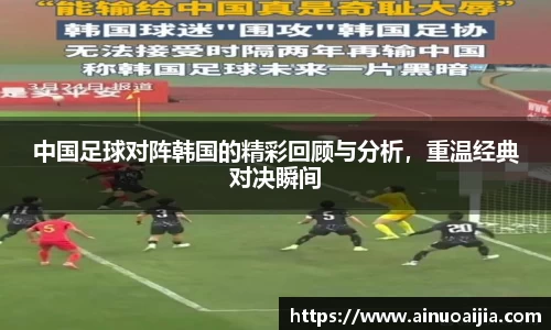 中国足球对阵韩国的精彩回顾与分析，重温经典对决瞬间