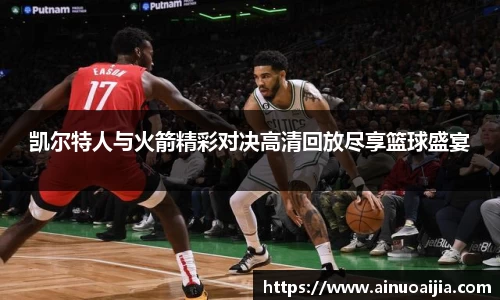 凯尔特人与火箭精彩对决高清回放尽享篮球盛宴