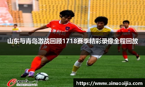 山东与青岛激战回顾1718赛季精彩录像全程回放