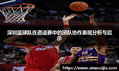 深圳篮球队在邀请赛中的团队协作表现分析与启示