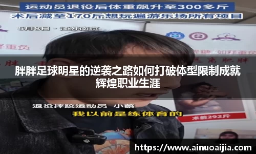 胖胖足球明星的逆袭之路如何打破体型限制成就辉煌职业生涯