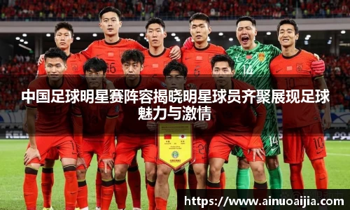 中国足球明星赛阵容揭晓明星球员齐聚展现足球魅力与激情