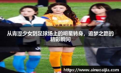 从青涩少女到足球场上的明星转身，追梦之路的精彩瞬间